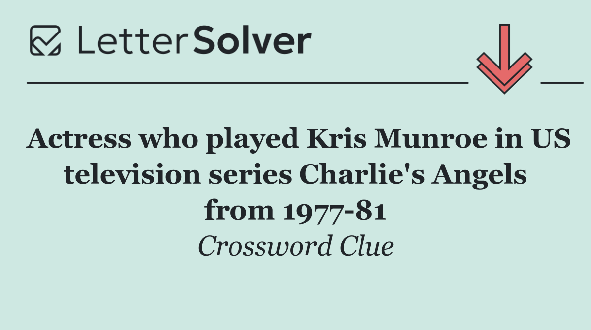 Actress who played Kris Munroe in US television series Charlie's Angels from 1977 81