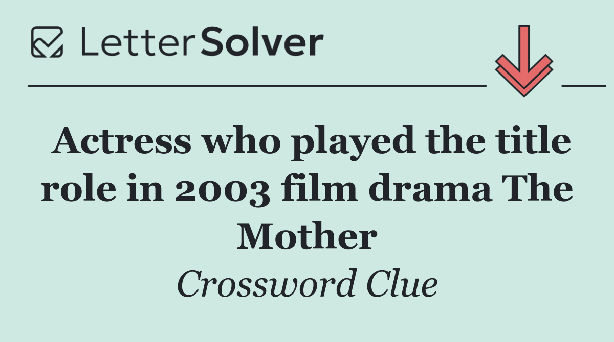 Actress who played the title role in 2003 film drama The Mother