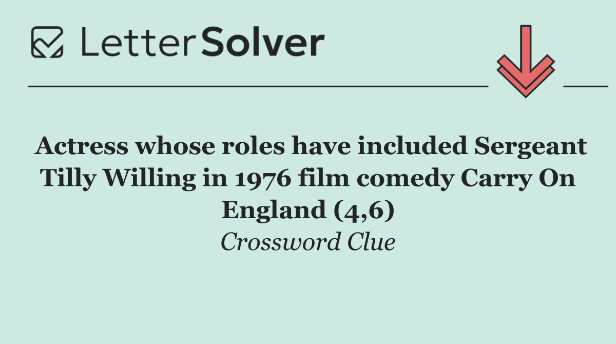 Actress whose roles have included Sergeant Tilly Willing in 1976 film comedy Carry On England (4,6)