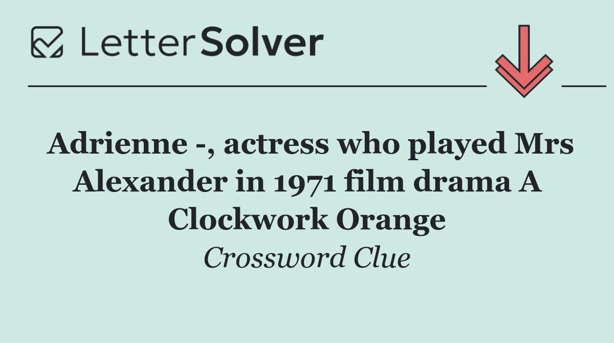 Adrienne  , actress who played Mrs Alexander in 1971 film drama A Clockwork Orange