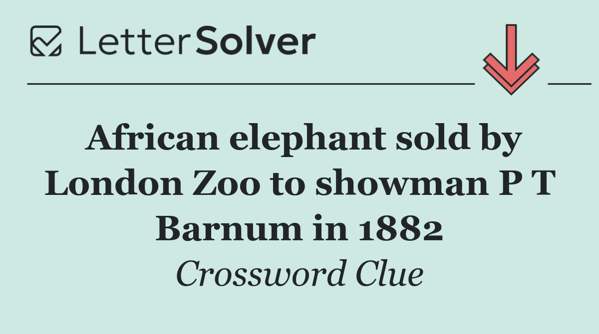 African elephant sold by London Zoo to showman P T Barnum in 1882