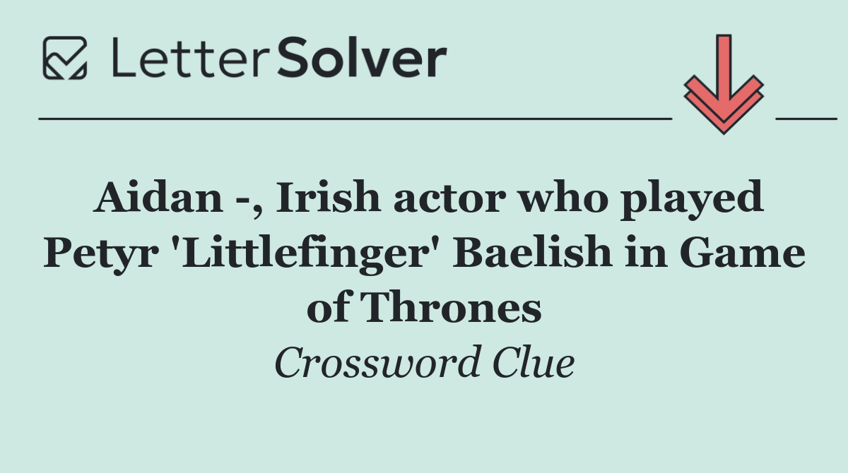 Aidan  , Irish actor who played Petyr 'Littlefinger' Baelish in Game of Thrones