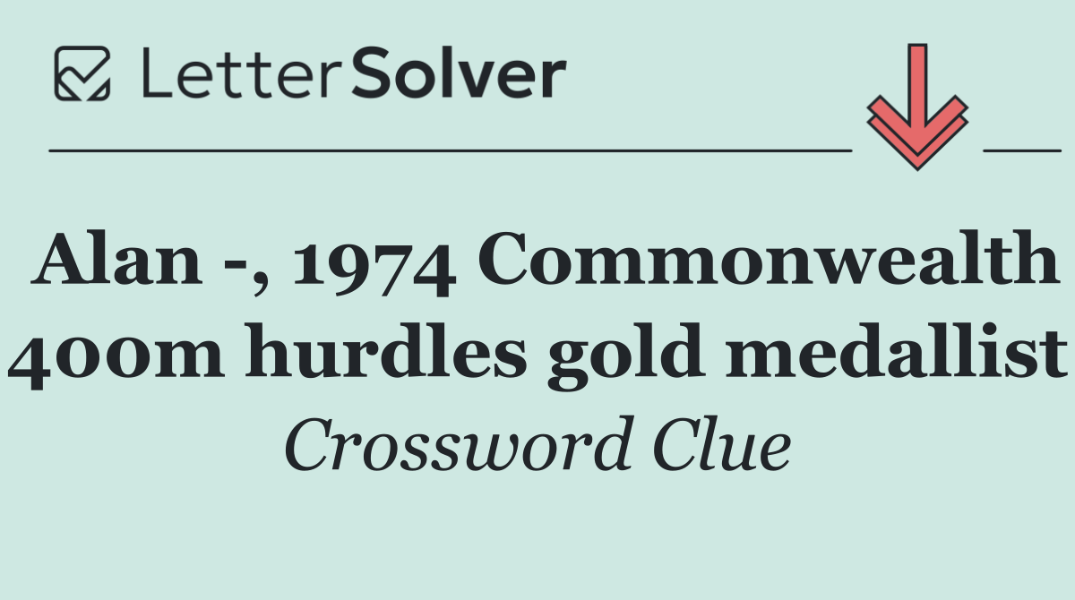 Alan  , 1974 Commonwealth 400m hurdles gold medallist