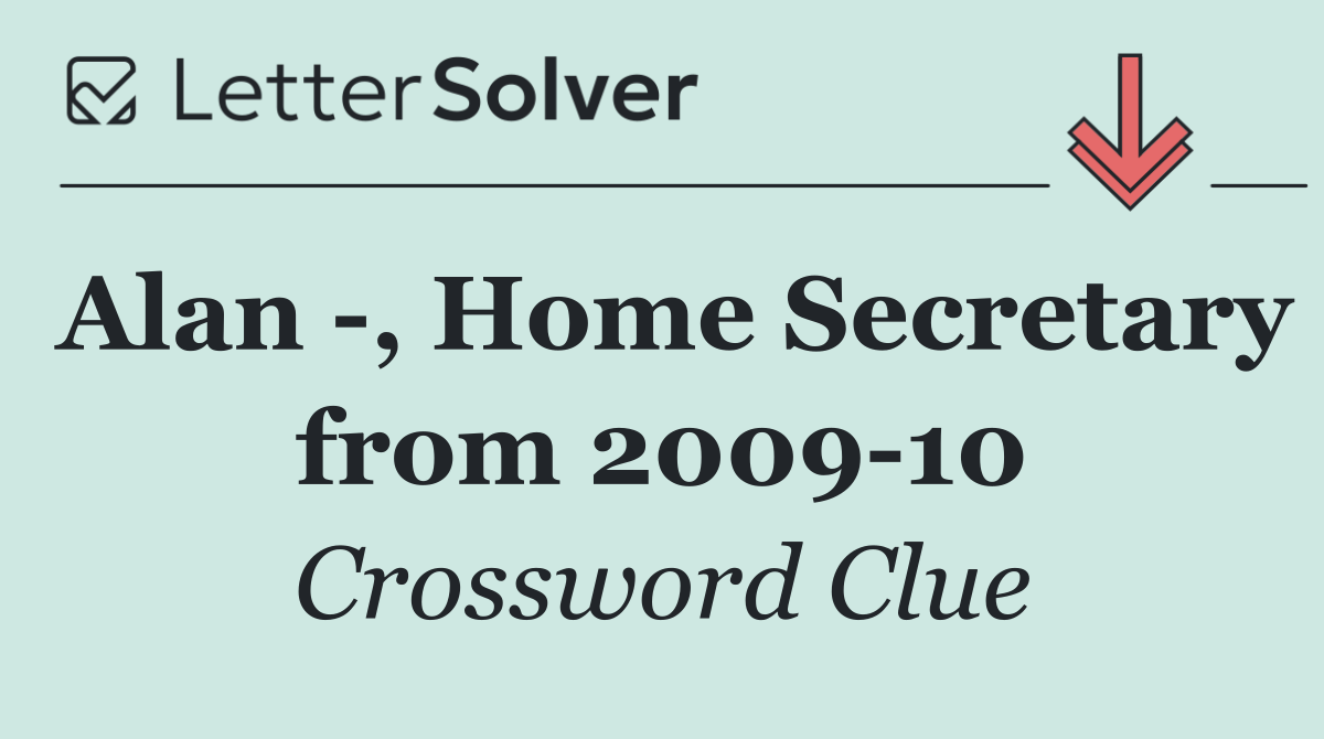 Alan  , Home Secretary from 2009 10