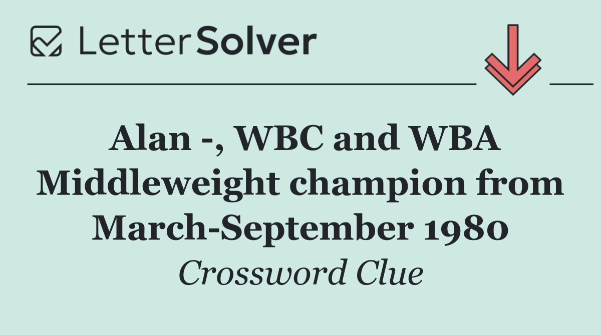 Alan  , WBC and WBA Middleweight champion from March September 1980