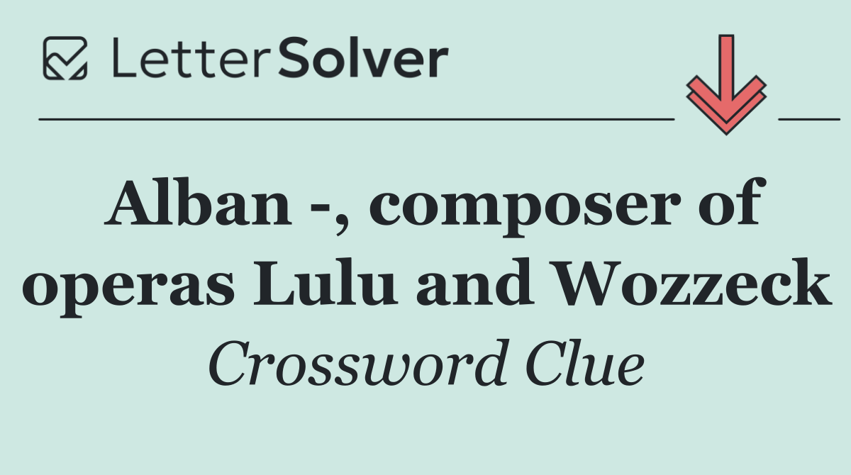 Alban  , composer of operas Lulu and Wozzeck