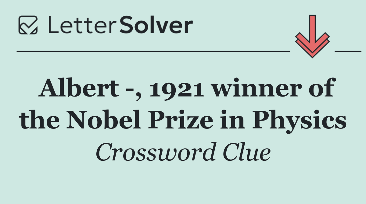 Albert  , 1921 winner of the Nobel Prize in Physics