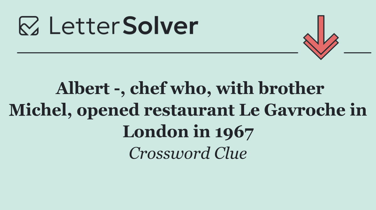 Albert  , chef who, with brother Michel, opened restaurant Le Gavroche in London in 1967