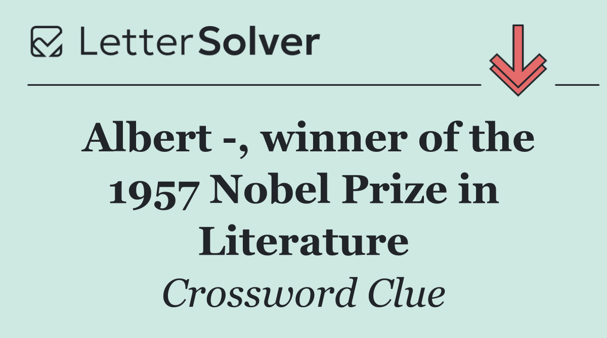 Albert  , winner of the 1957 Nobel Prize in Literature
