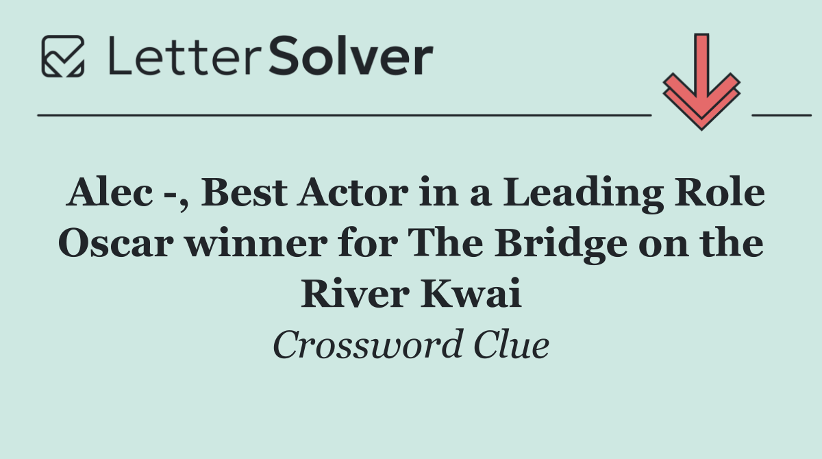 Alec  , Best Actor in a Leading Role Oscar winner for The Bridge on the River Kwai