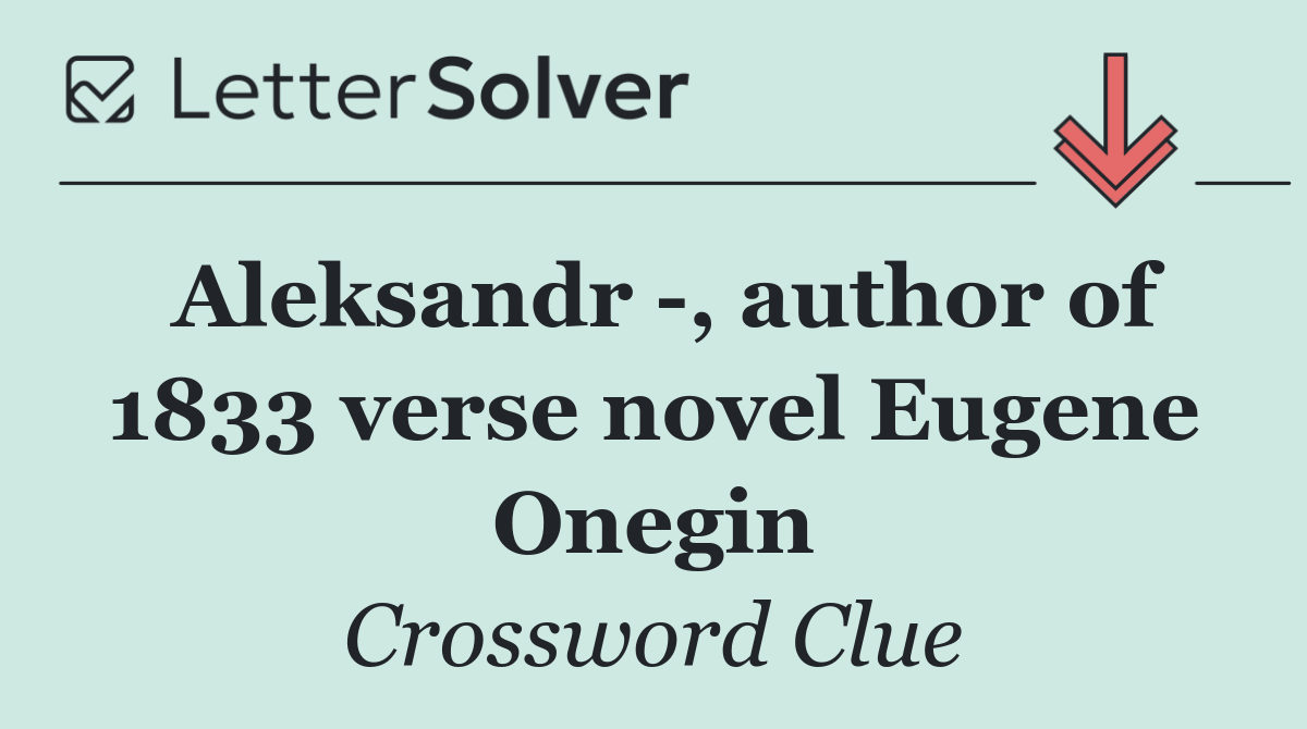 Aleksandr  , author of 1833 verse novel Eugene Onegin