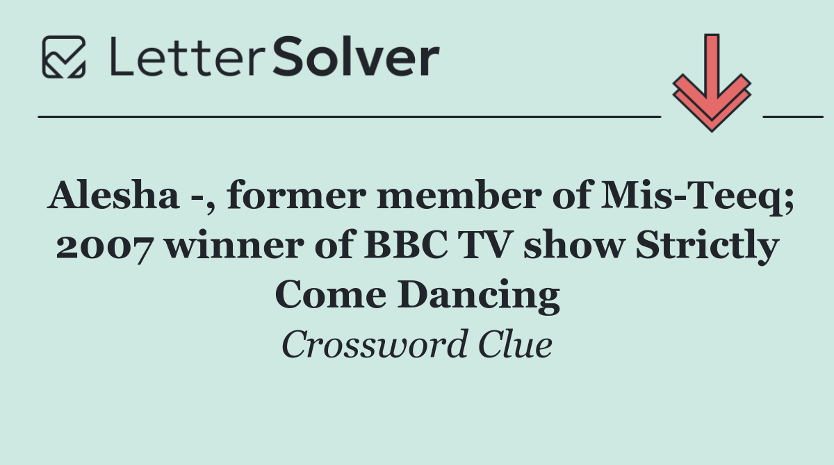 Alesha  , former member of Mis Teeq; 2007 winner of BBC TV show Strictly Come Dancing