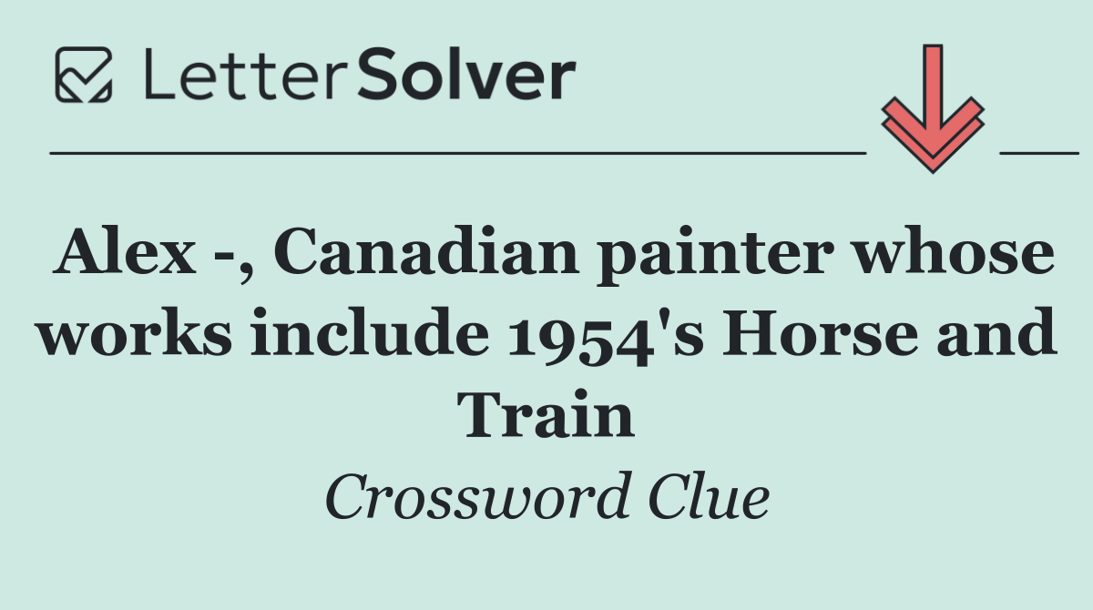 Alex  , Canadian painter whose works include 1954's Horse and Train