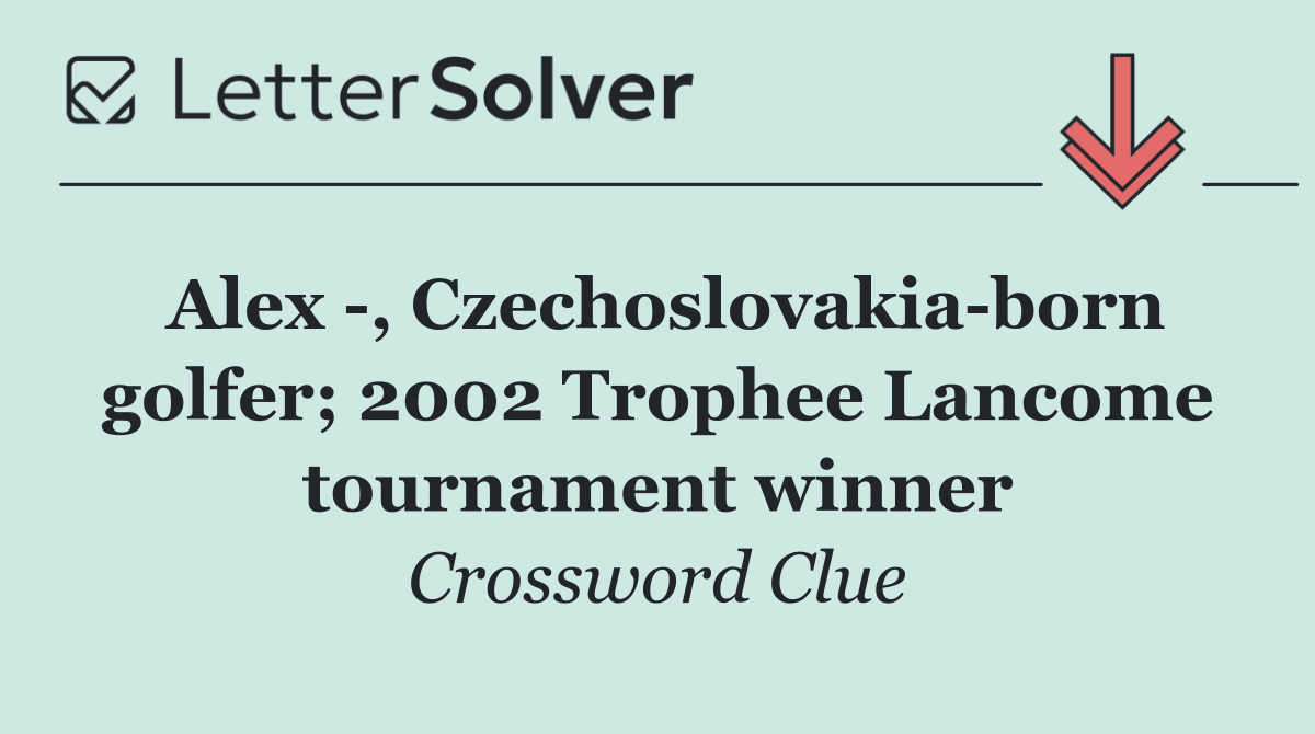 Alex  , Czechoslovakia born golfer; 2002 Trophee Lancome tournament winner