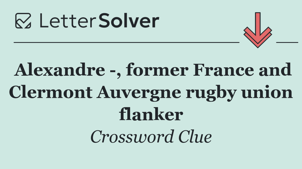 Alexandre  , former France and Clermont Auvergne rugby union flanker