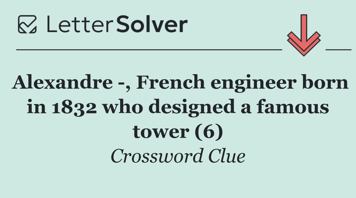 Alexandre  , French engineer born in 1832 who designed a famous tower (6)