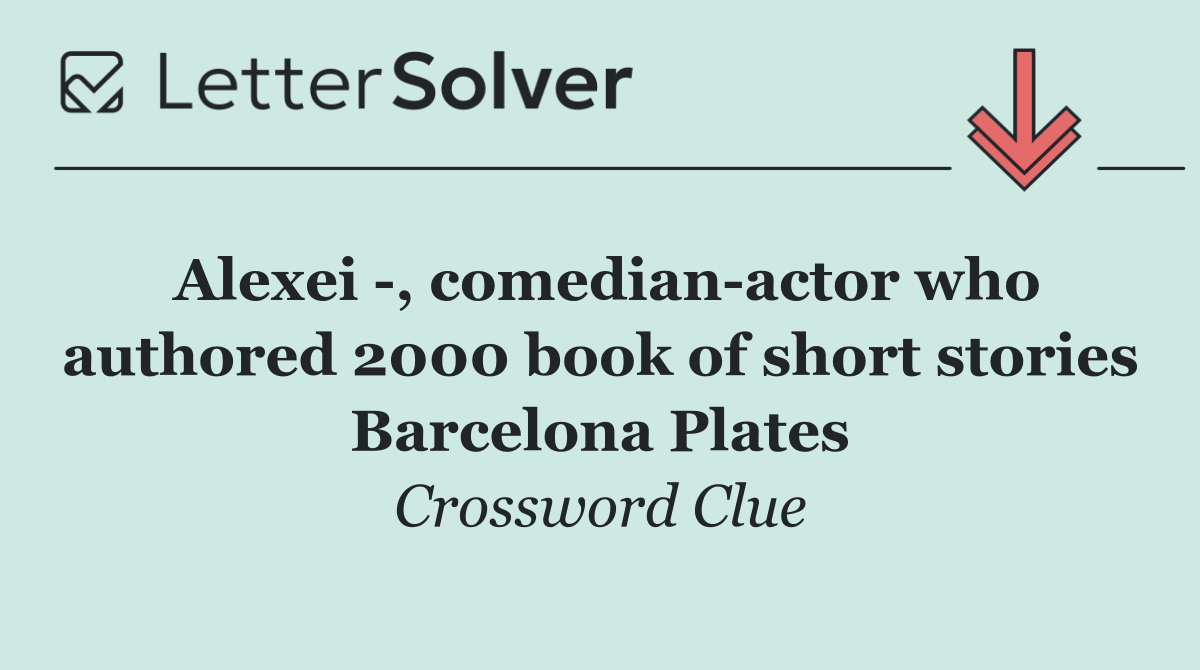 Alexei  , comedian actor who authored 2000 book of short stories Barcelona Plates