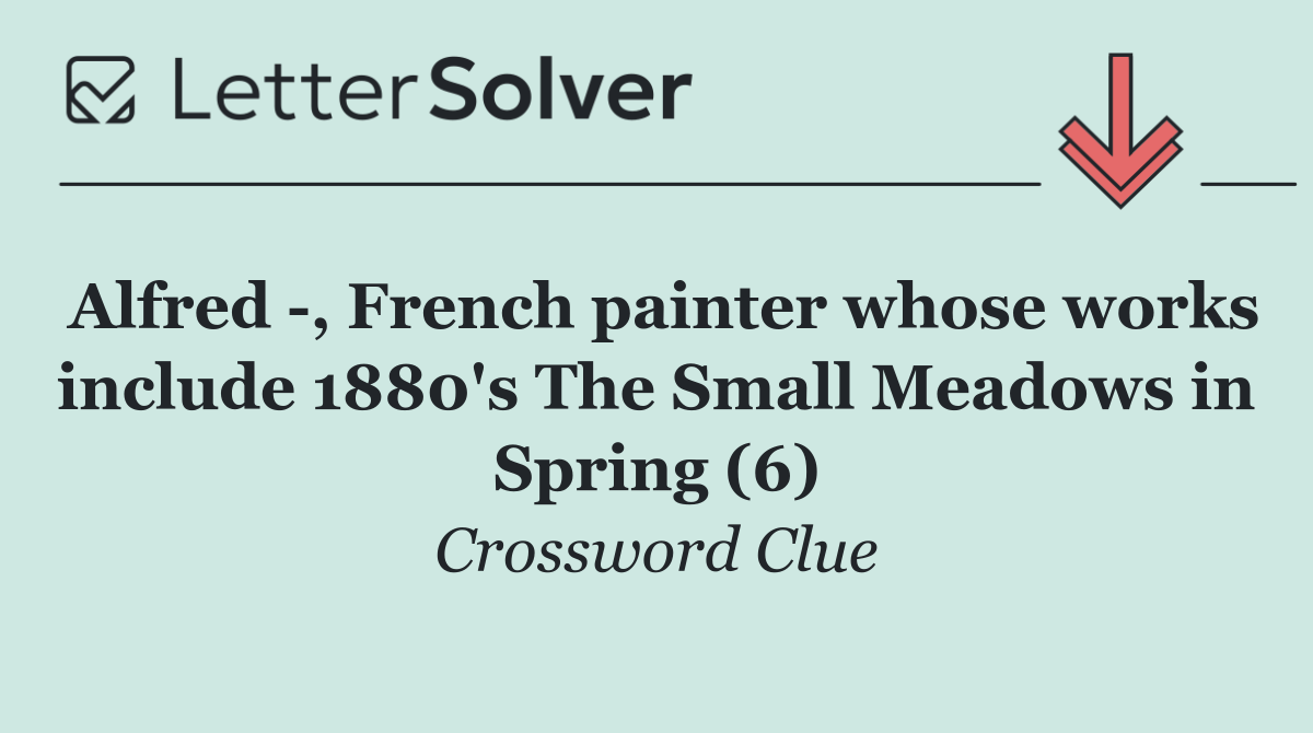 Alfred  , French painter whose works include 1880's The Small Meadows in Spring (6)