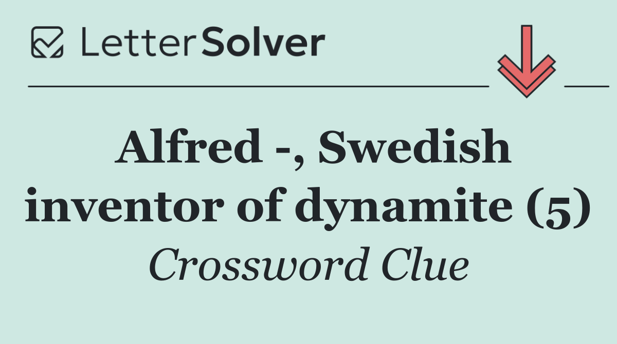Alfred  , Swedish inventor of dynamite (5)