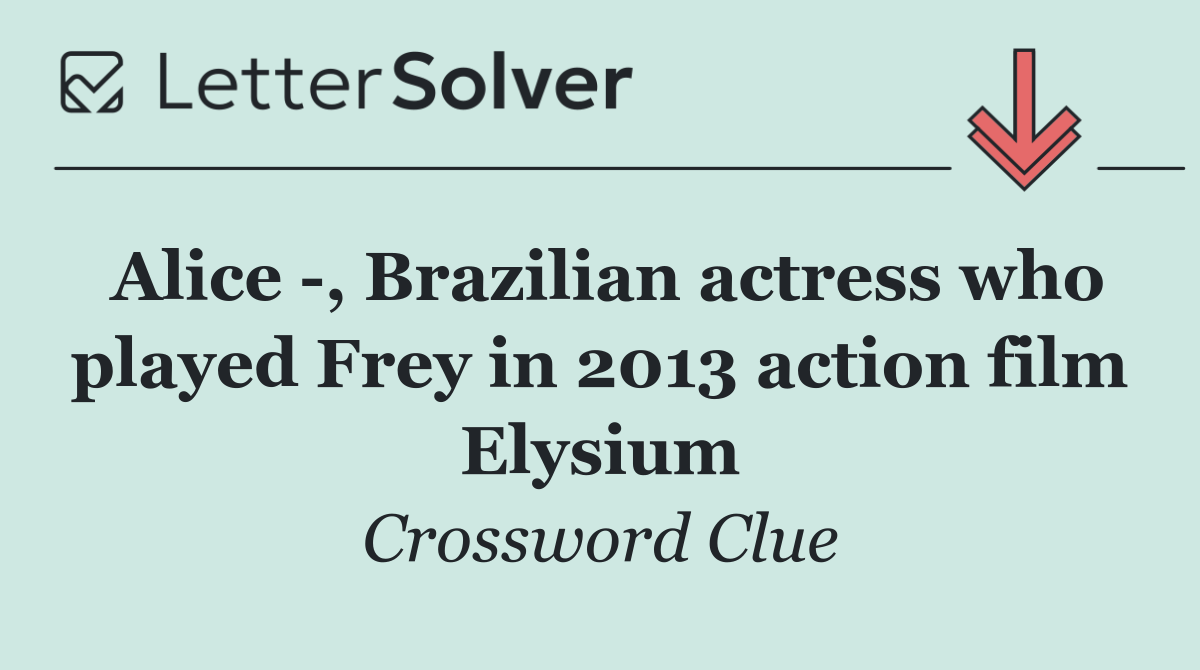 Alice  , Brazilian actress who played Frey in 2013 action film Elysium