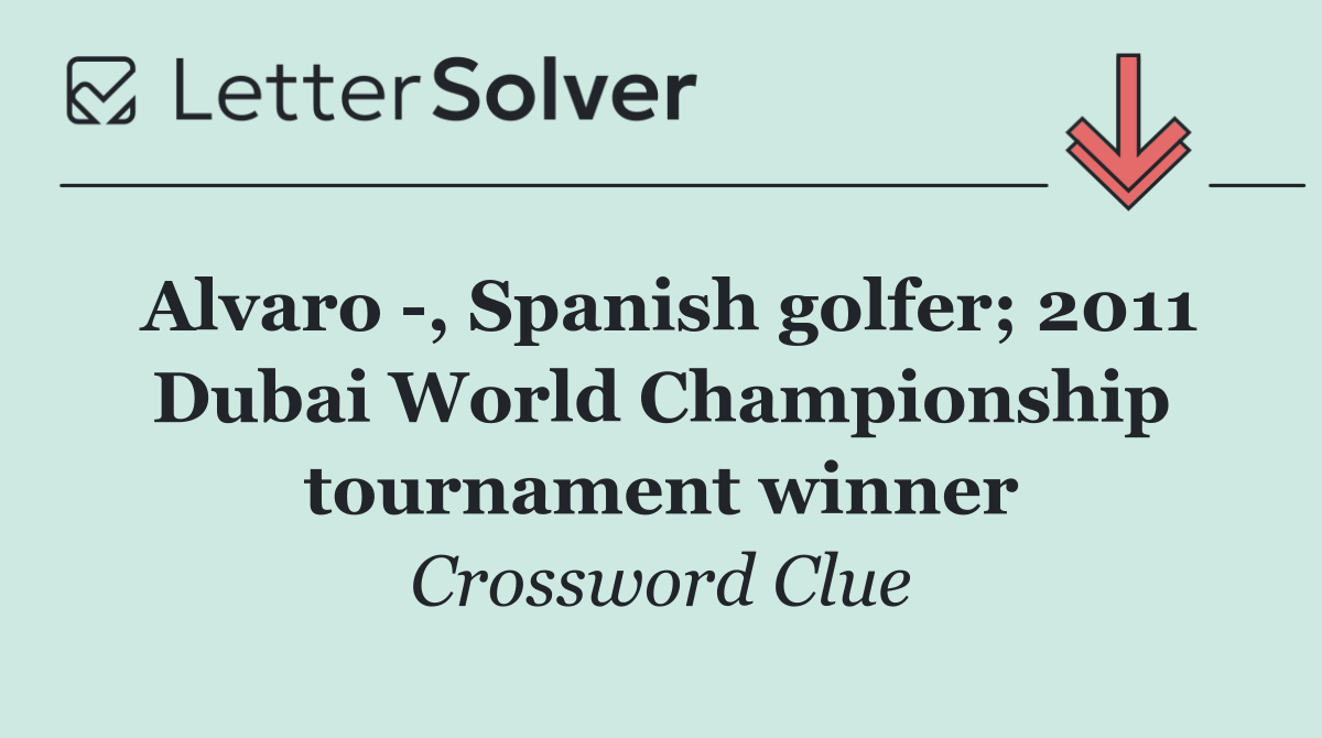 Alvaro  , Spanish golfer; 2011 Dubai World Championship tournament winner