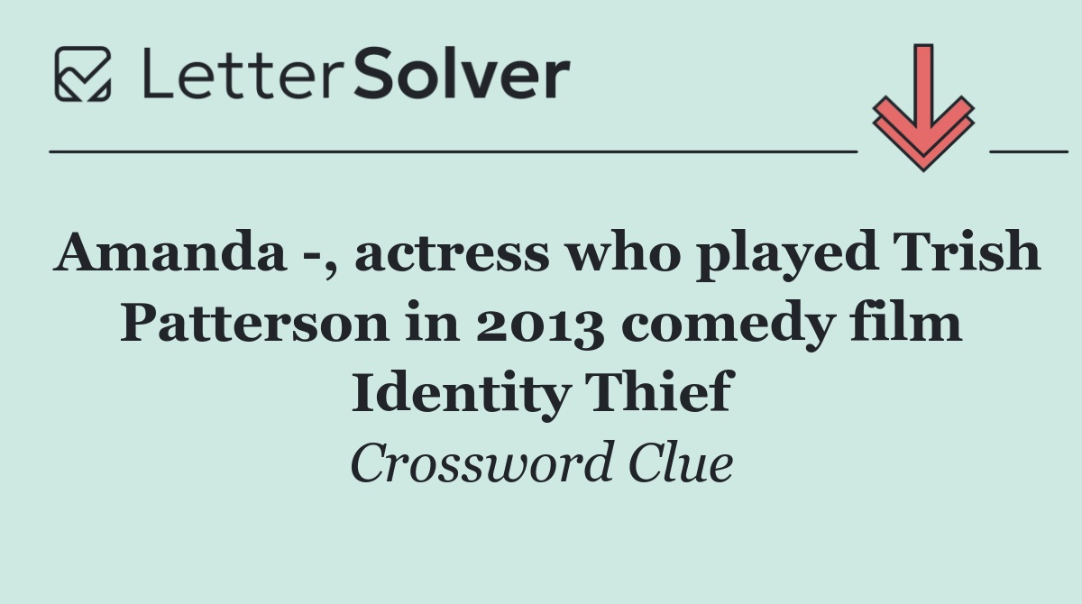 Amanda  , actress who played Trish Patterson in 2013 comedy film Identity Thief