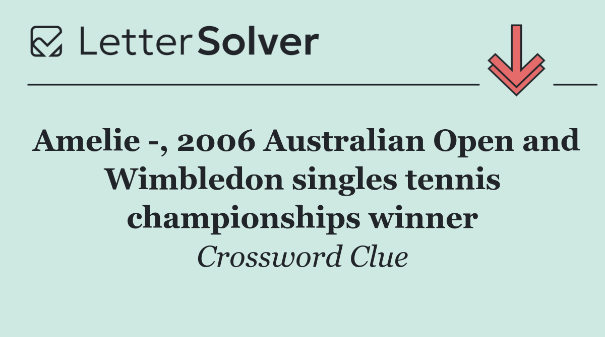 Amelie  , 2006 Australian Open and Wimbledon singles tennis championships winner