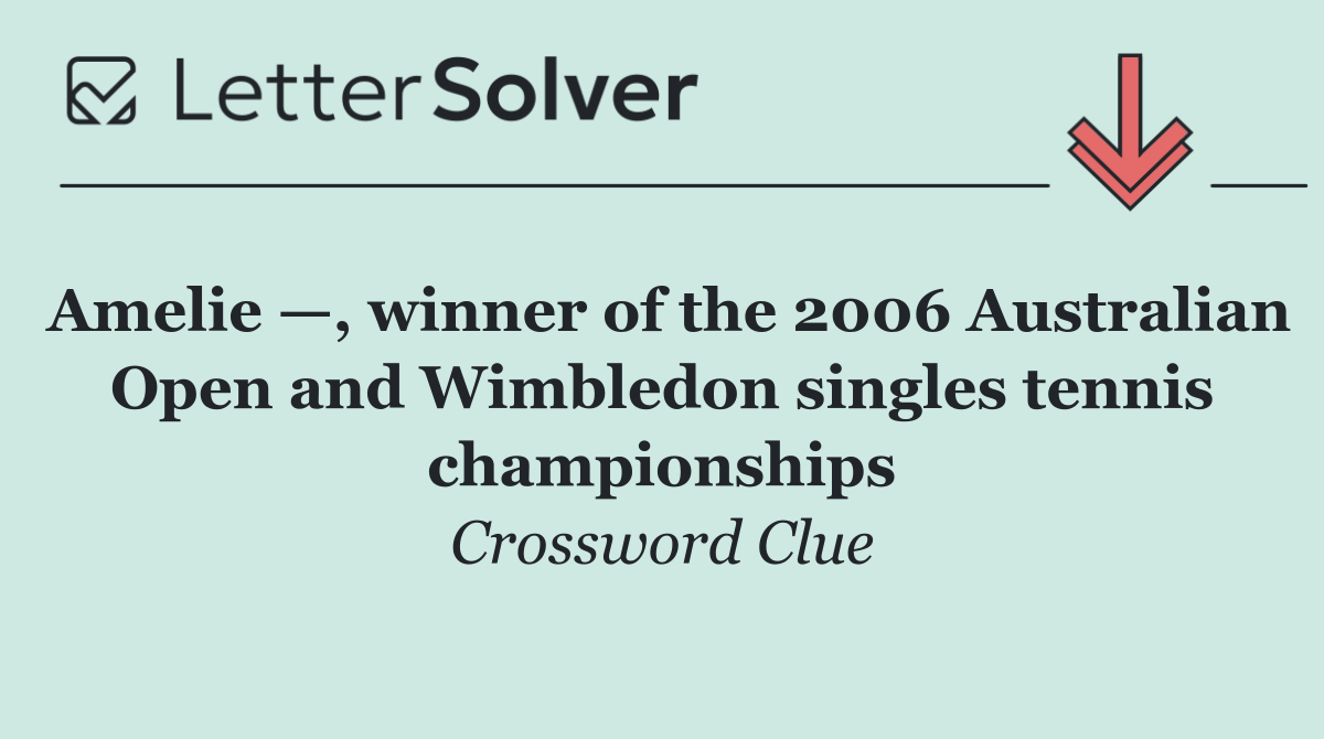Amelie —, winner of the 2006 Australian Open and Wimbledon singles tennis championships