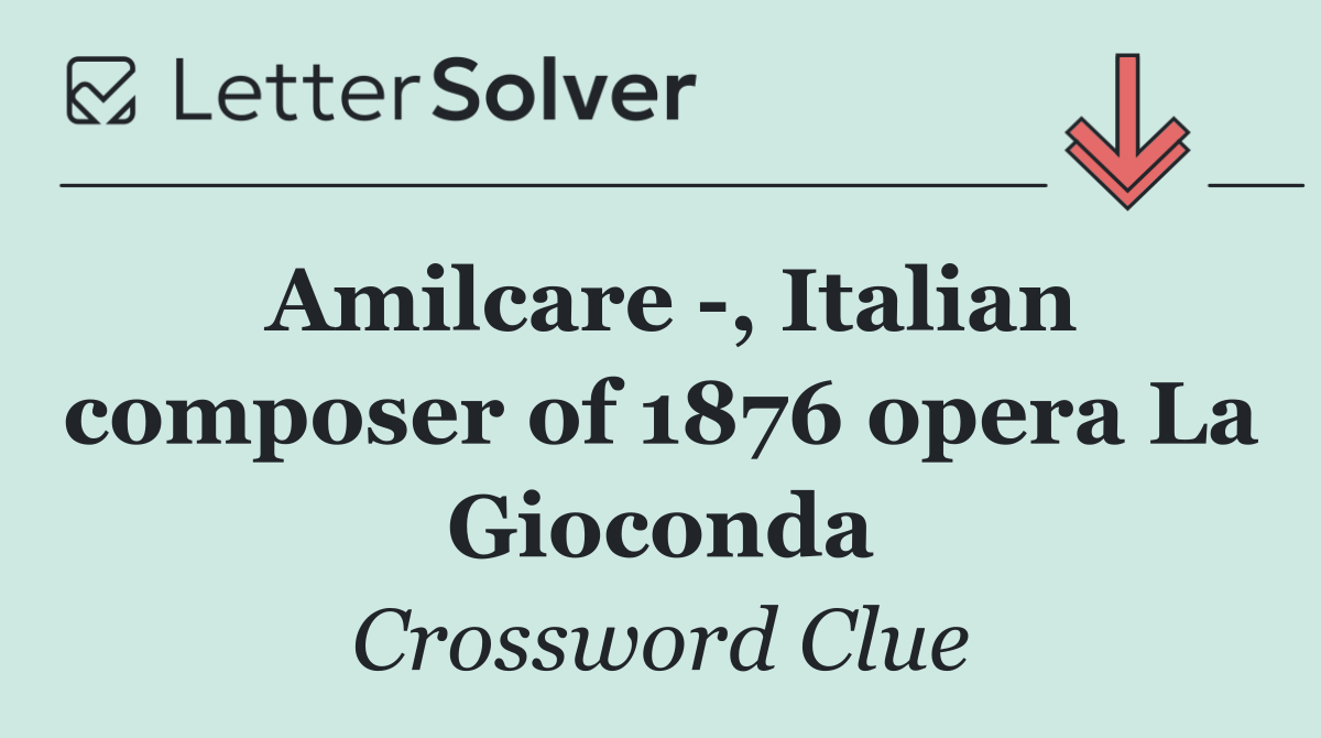 Amilcare  , Italian composer of 1876 opera La Gioconda