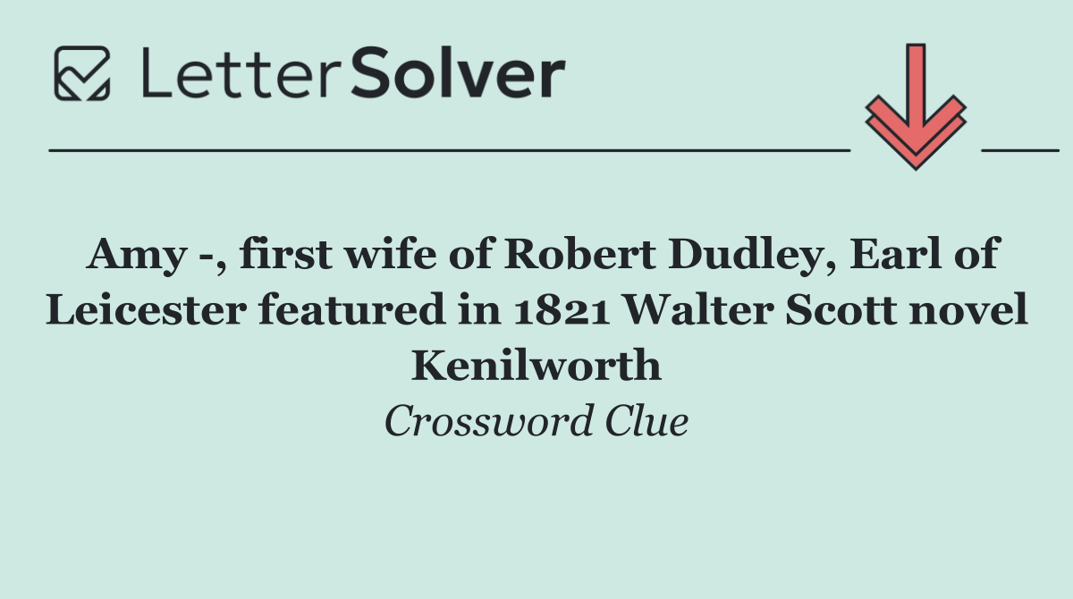 Amy  , first wife of Robert Dudley, Earl of Leicester featured in 1821 Walter Scott novel Kenilworth