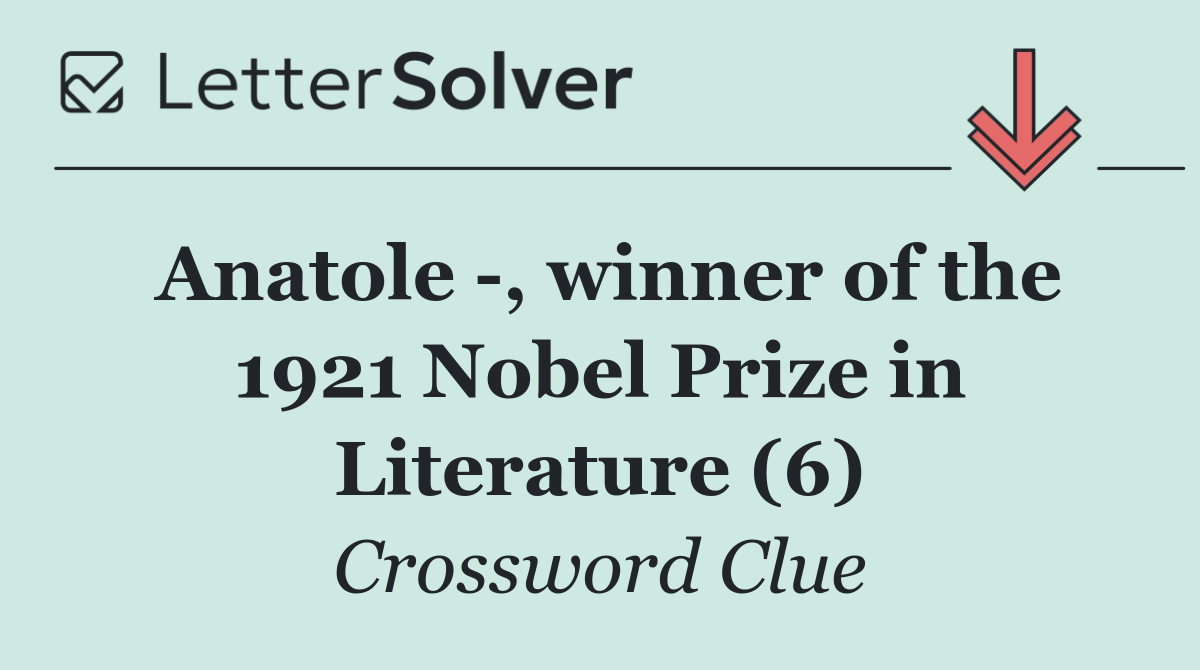 Anatole  , winner of the 1921 Nobel Prize in Literature (6)