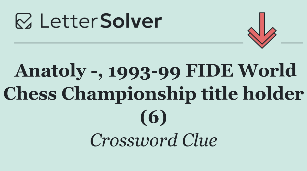 Anatoly  , 1993 99 FIDE World Chess Championship title holder (6)