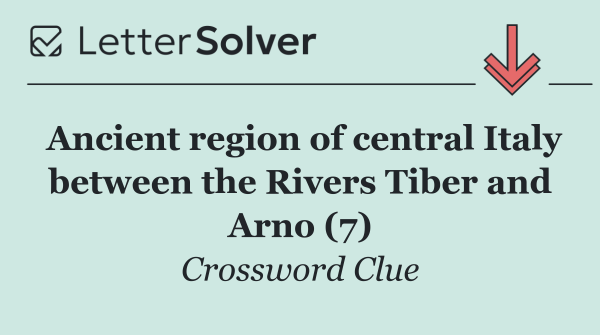 Ancient region of central Italy between the Rivers Tiber and Arno (7)
