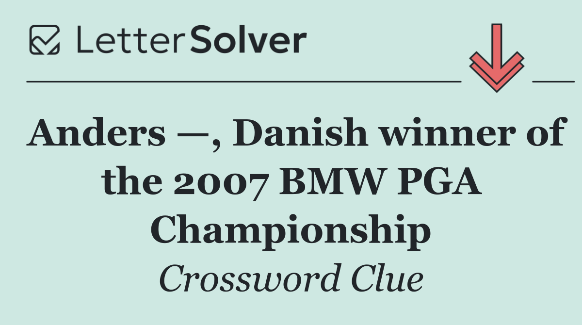 Anders —, Danish winner of the 2007 BMW PGA Championship