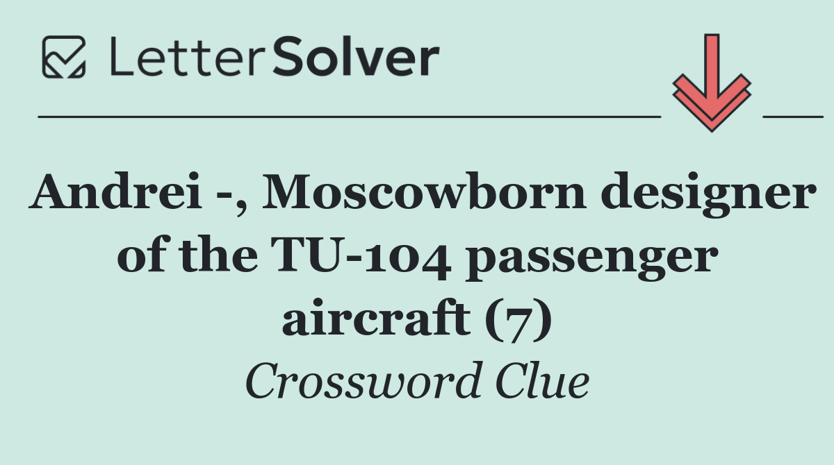 Andrei  , Moscowborn designer of the TU 104 passenger aircraft (7)