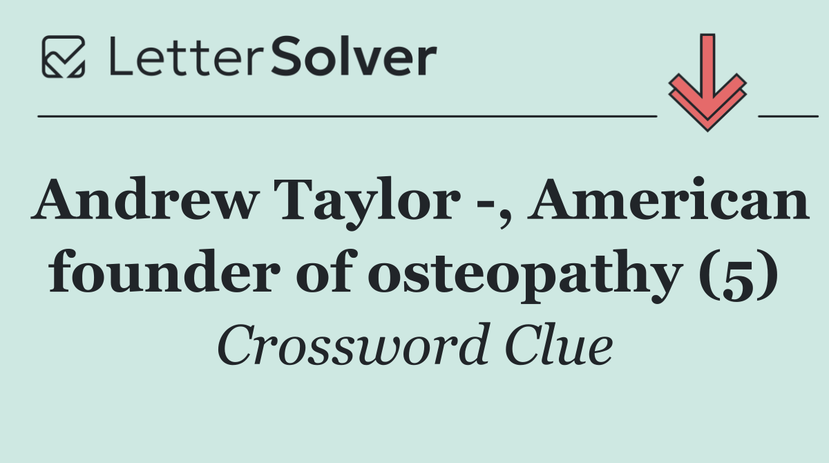 Andrew Taylor  , American founder of osteopathy (5)