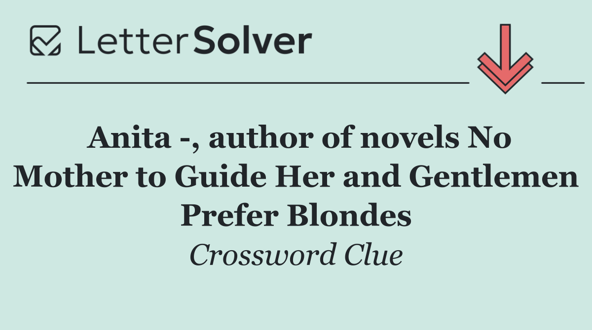 Anita  , author of novels No Mother to Guide Her and Gentlemen Prefer Blondes