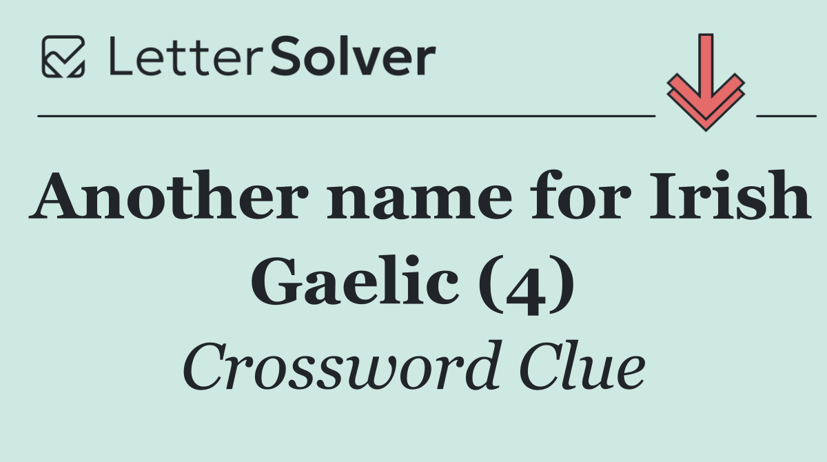 Another name for Irish Gaelic (4)