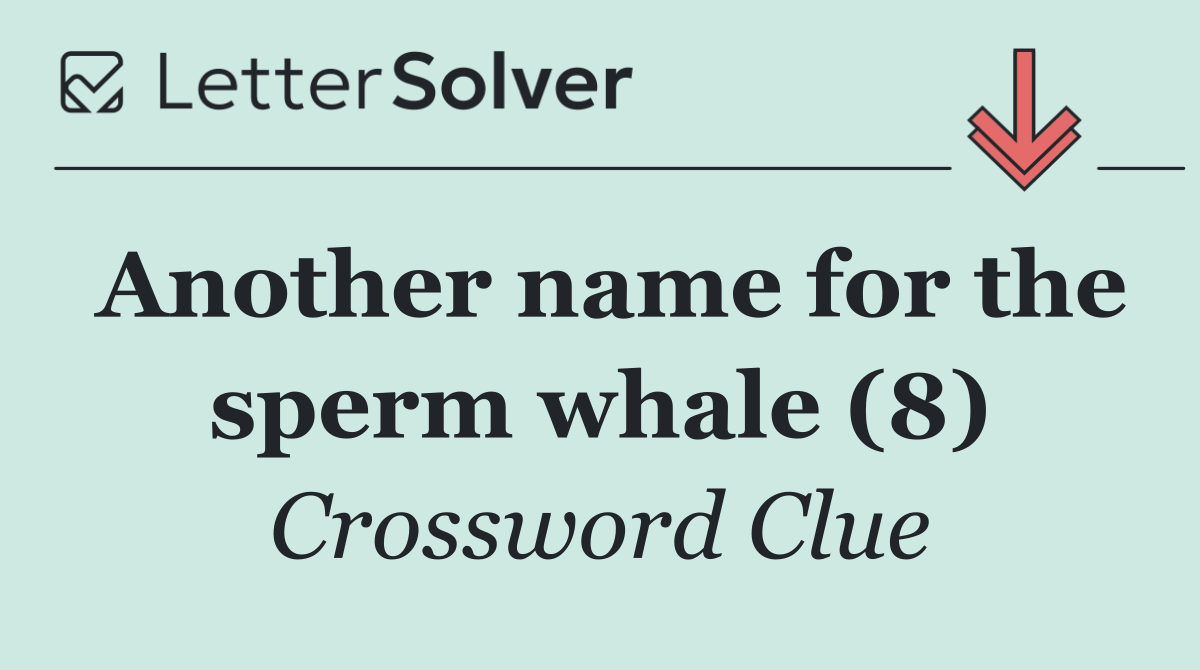 Another name for the sperm whale (8)