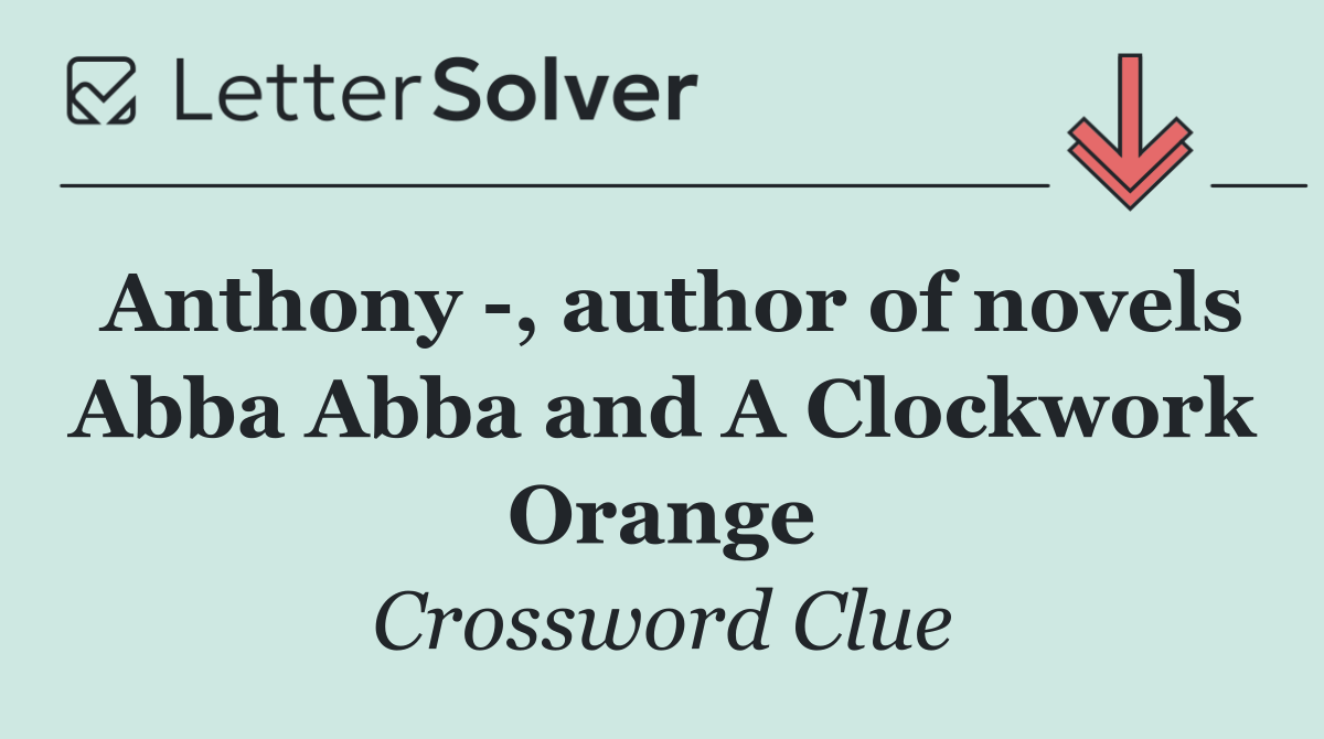 Anthony  , author of novels Abba Abba and A Clockwork Orange