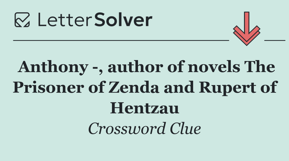 Anthony  , author of novels The Prisoner of Zenda and Rupert of Hentzau