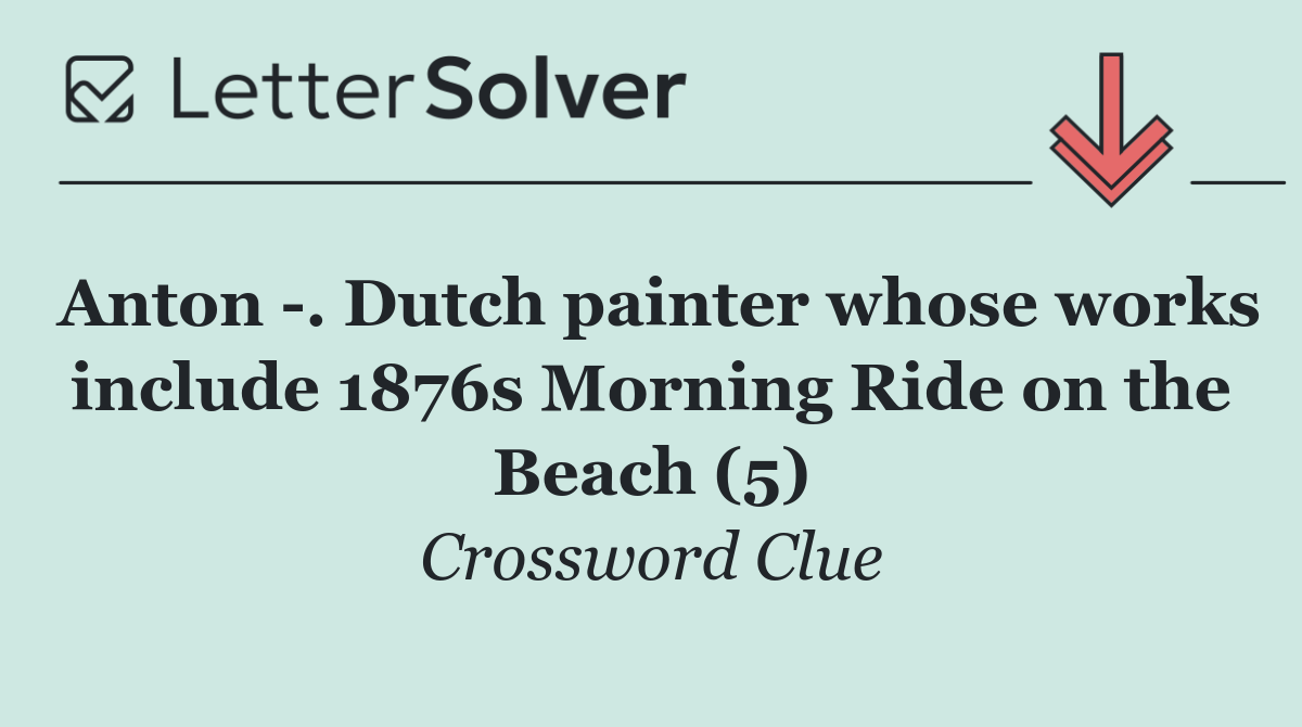 Anton  . Dutch painter whose works include 1876s Morning Ride on the Beach (5)