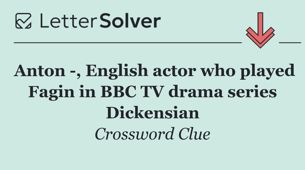 Anton  , English actor who played Fagin in BBC TV drama series Dickensian