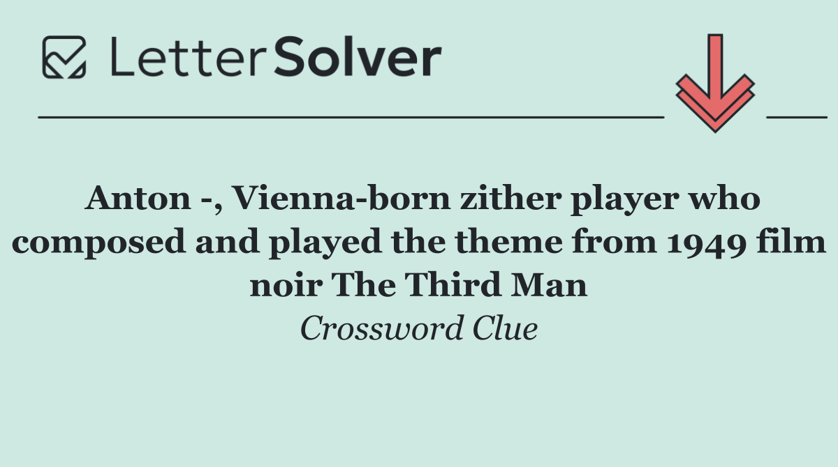 Anton  , Vienna born zither player who composed and played the theme from 1949 film noir The Third Man