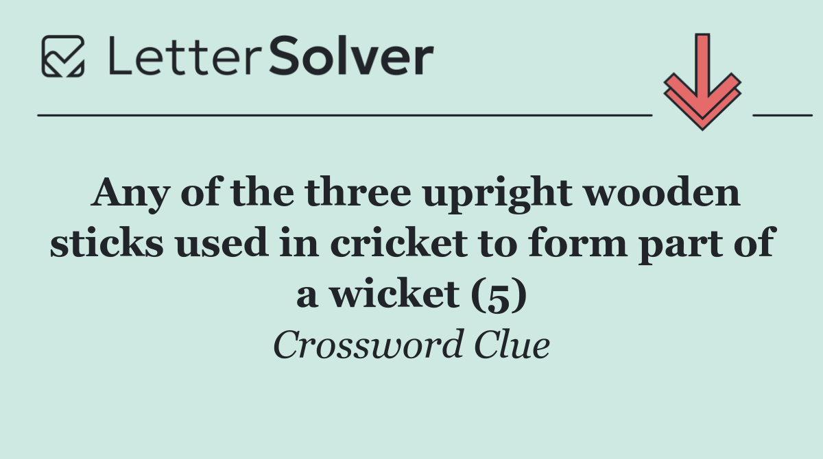 Any of the three upright wooden sticks used in cricket to form part of a wicket (5)