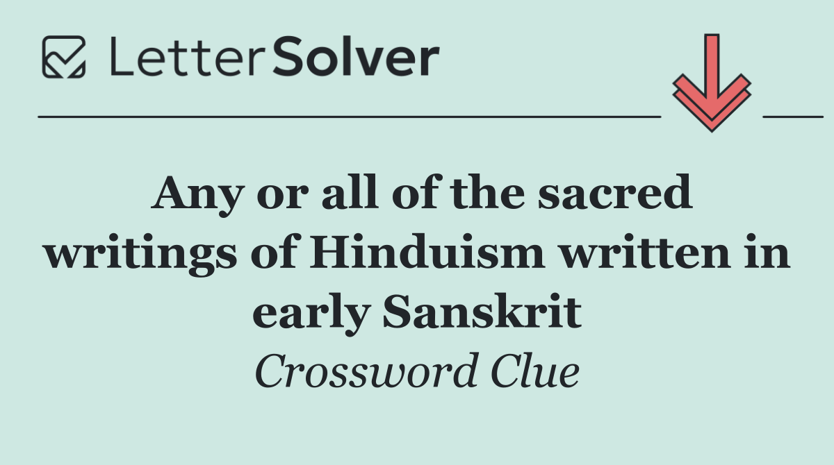 Any or all of the sacred writings of Hinduism written in early Sanskrit