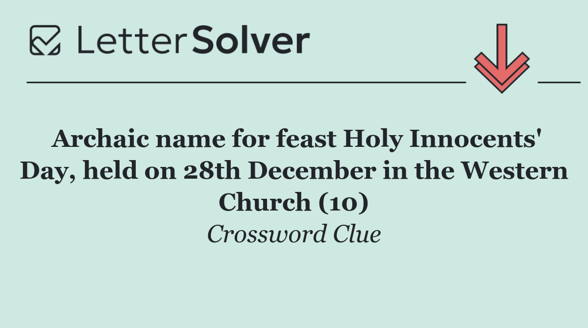 Archaic name for feast Holy Innocents' Day, held on 28th December in the Western Church (10)