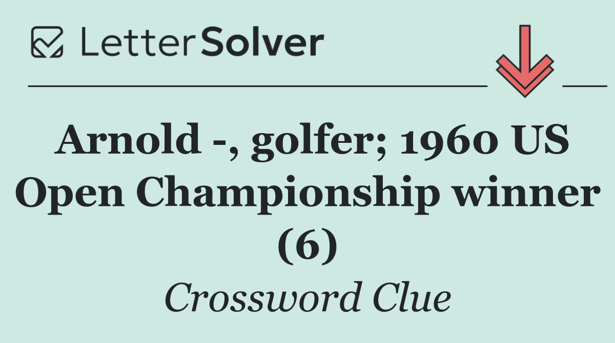 Arnold  , golfer; 1960 US Open Championship winner (6)