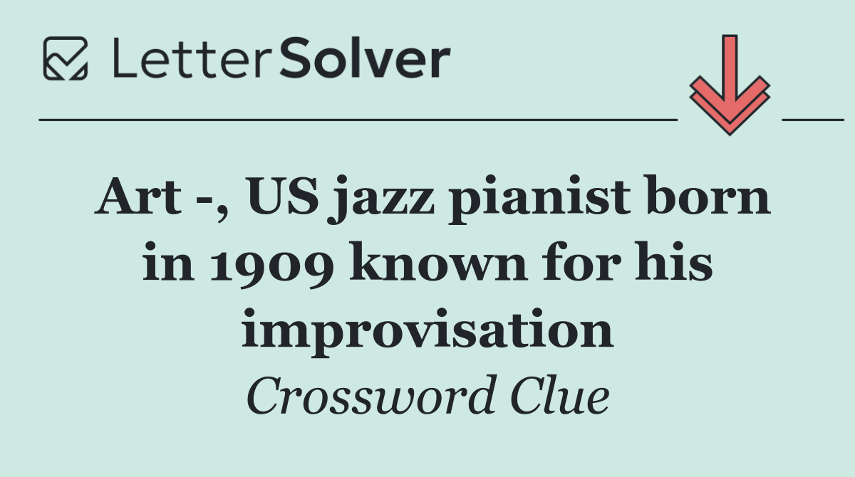Art  , US jazz pianist born in 1909 known for his improvisation