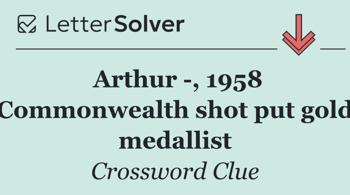 Arthur  , 1958 Commonwealth shot put gold medallist